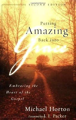 Putting Amazing Back into Grace: Embracing the Heart of the Gospel by Horton, Michael | Paperback | Christian Life & Practice