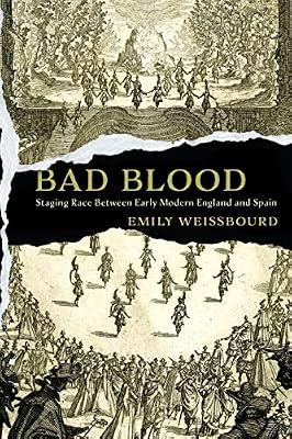 Bad Blood: Staging Race Between Early Modern England and Spain (RaceB4Race: Critical Race Studies of the Premodern) by Weissbourd, Emily | Hardcover | Theatre Studies