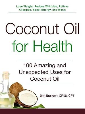 Coconut Oil for Health: 100 Amazing and Unexpected Uses for Coconut Oil (For Health Series) by Brandon, Britt | Paperback | Health & Fitness