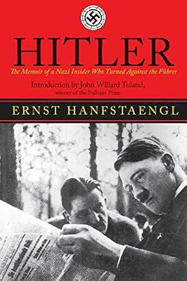 Hitler: The Memoir of the Nazi Insider Who Turned Against the Fuhrer by Hanfstaengl, Ernst | Paperback | History