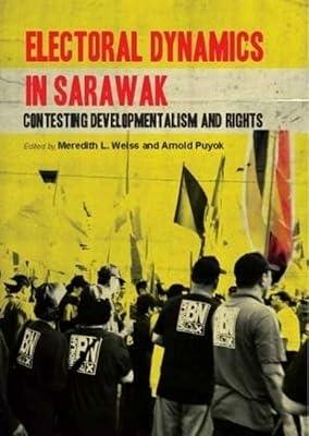 Electoral Dynamics in Sarawak: Contesting Developmentalism and Rights | Paperback | Elections & Referenda