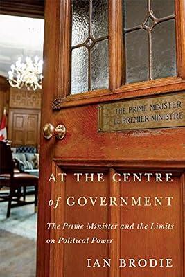 At the Centre of Government: The Prime Minister and the Limits on Political Power by Brodie, Ian | Hardcover | Public Administration