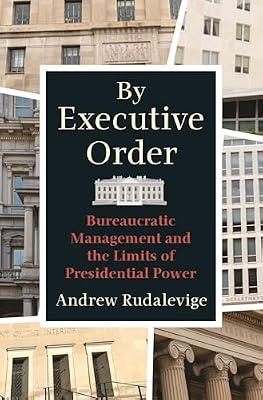 By Executive Order: Bureaucratic Management and the Limits of Presidential Power by Rudalevige, Andrew | Hardcover | Usa