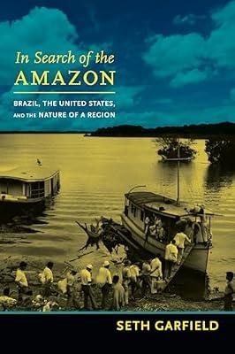 In Search of the Amazon: Brazil, the United States, and the Nature of a Region (American Encounters/Global Interactions) by Garfield, Seth | Paperback | History Of The Americas