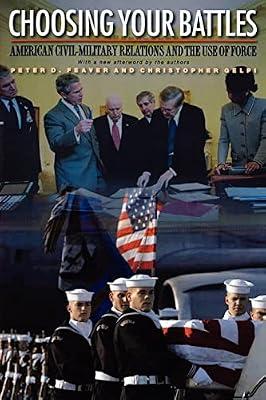 Choosing Your Battles: American Civil-Military Relations and the Use of Force by Feaver, Peter D.; Gelpi, Christopher | Paperback | Political Science