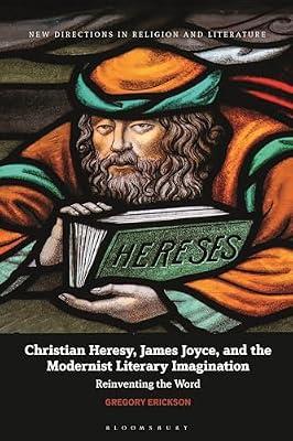Christian Heresy, James Joyce, and the Modernist Literary Imagination: Reinventing the Word (New Directions in Religion and Literature) by Erickson, Gregory | Hardcover | Literary Studies: From C 1900 -