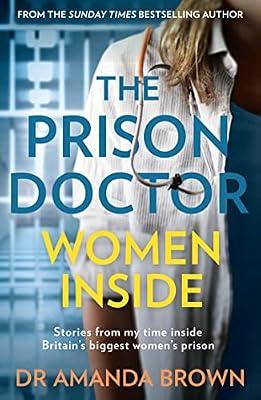 The Prison Doctor: Women Inside: Stories from my time inside Britain’s biggest women’s prison. A Sunday Times best-selling biography by Brown, Dr Amanda | Paperback | True Stories Of Heroism