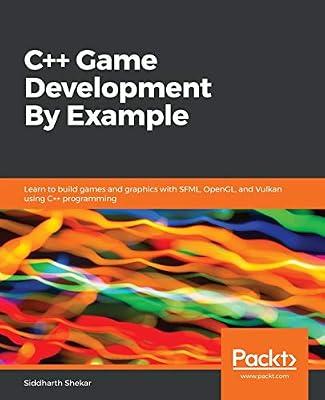 C++ Game Development By Example: Learn to build games and graphics with SFML, OpenGL, and Vulkan using C++ programming by Shekar, Siddharth | Paperback | Computers