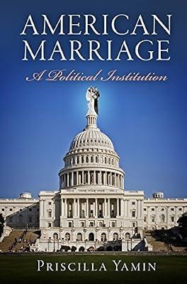 American Marriage: A Political Institution (American Governance: Politics, Policy, and Public Law) by Yamin, Priscilla | Hardcover | Political Control & Freedoms