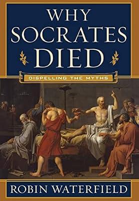 Why Socrates Died: Dispelling the Myths by Waterfield, Robin | Hardcover | History