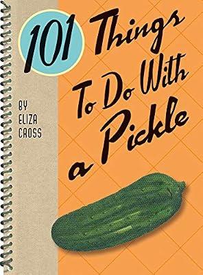 101 Things to Do with a Pickle by Cross, Eliza | Spiral_Bound | Cookery By Ingredient