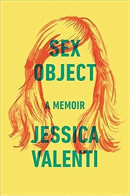 Sex Object: A Memoir: A Memoir – A Moving New York Times Bestseller on Everyday Sexism and Women's Lives by Jessica Valenti | Paperback | Social Science