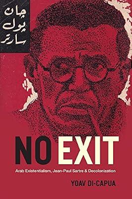 No Exit – Arab Existentialism, Jean–Paul Sartre, and Decolonization by Di–capua, Yoav | Hardcover | Middle Eastern History