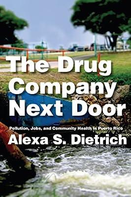 The Drug Company Next Door: Pollution, Jobs, and Community Health in Puerto Rico by Dietrich, Alexa S. | Paperback | Social Science