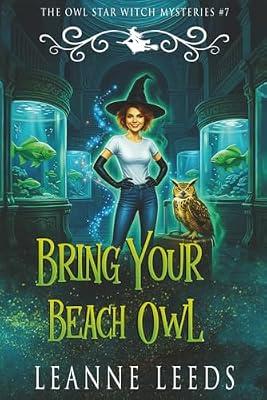Bring Your Beach Owl: 7 (The Owl Star Witch Mysteries) by Leeds, Leanne | Paperback | Crime & Mystery