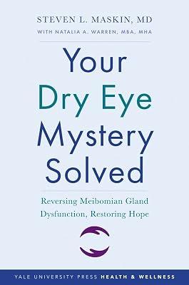 Your Dry Eye Mystery Solved: Reversing Meibomian Gland Dysfunction, Restoring Hope (Yale University Press Health & Wellness) by Maskin, Steven L., M.D. | Paperback | Medical 2