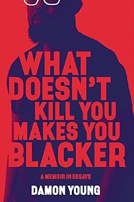 What Doesn't Kill You Makes You Blacker: A Memoir in Essays by Young, Damon | Hardcover | Autobiography: General