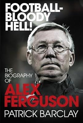 Football - Bloody Hell!: The Biography of Alex Ferguson by Barclay, Patrick | Hardcover | Biography: Sport