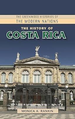 The History of Costa Rica (Greenwood Histories of the Modern Nations) by Rankin, Monica | Hardcover | History