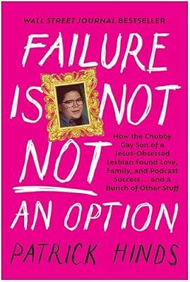 Failure Is Not Not an Option: How the Chubby Gay Son of a Jesus-Obsessed Lesbian Found Love, Family, and Podcast Success... and a Bunch of Other Stuff by Hinds, Patrick | Hardcover | Biography & Autobiography