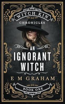 An Ignorant Witch: 1 (Witch Kin Chronicles) by Graham, E M | Paperback | Fiction