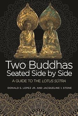 Two Buddhas Seated Side by Side: A Guide to the Lotus Sūtra by Lopez Jr., Donald S.; Stone, Jacqueline I. | Paperback | Religion