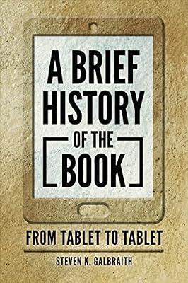 A Brief History of the Book: From Tablet to Tablet by Galbraith, Steven K. | Paperback | Library