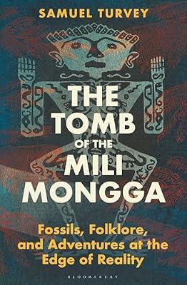 The Tomb of the Mili Mongga: Fossils, Folklore, and Adventures at the Edge of Reality (Bloomsbury Sigma) by Turvey, Samuel | Hardcover | Social Science