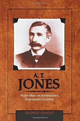 A. T. Jones: Point Man on Adventism's Charismatic Frontier by Knight, George R. | Hardcover | Religion