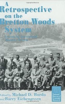 A Retrospective on the Bretton Woods System: Lessons for International Monetary Reform (National Bureau of Economic Research Project Reports) by Bordo | Hardcover | International Finance