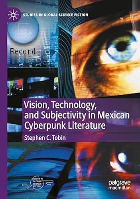 Vision, Technology, and Subjectivity in Mexican Cyberpunk Literature (Studies in Global Science Fiction) by Stephen C. Tobin | Paperback | Literary Criticism
