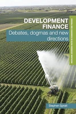 Development Finance: Debates, Dogmas and New Directions (Routledge Advanced Texts in Economics and Finance) by Spratt, Stephen | Paperback | Business & Economics