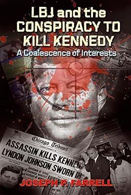 LBJ and the Conspiracy to Kill Kennedy: A Coalescence of Interests: A Study of the Deep Politics and Architecture of the Coup D'Etat to Overthrow Kennedy by Farrell, Joseph P. | Paperback | History