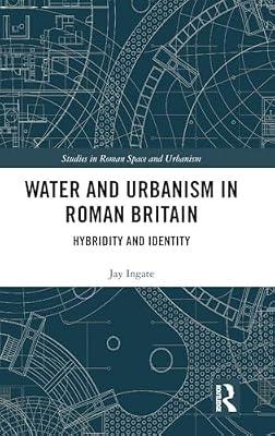 Water and Urbanism in Roman Britain: Hybridity and Identity (Studies in Roman Space and Urbanism) by Ingate, Jay | Hardcover | Social And Cultural History