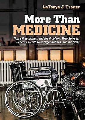 More Than Medicine: Nurse Practitioners and the Problems They Solve for Patients, Health Care Organizations, and the State (The Culture and Politics of Health Care Work) by Trotter, LaTonya J. | Paperback | Nurse