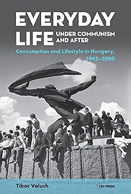 Everyday Life Under Communism and After: Lifestyle and Consumption in Hungary, 1945–2000 by Valuch, Tibor | Hardcover | Social & Cultural History