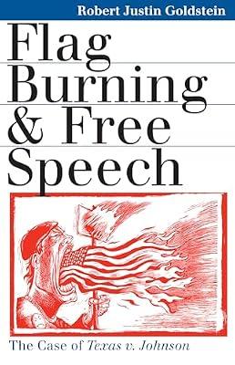Flag Burning and Free Speech: The Case of Texas v. Johnson (Landmark Law Cases and American Society) by Goldstein, Robert J. | Paperback | Freedom Of Information & Freedom Of Speech