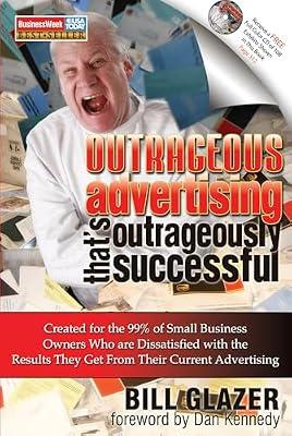 Outrageous Advertising That's Outrageously Successful: Created for the 99% of Small Business Owners Who Are Dissatisfied with the Results They Get by Glazer, Bill | Hardcover | Business & Economics