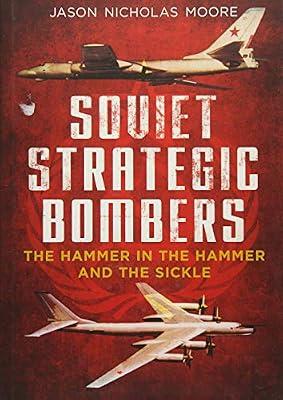Soviet Strategic Bombers: The Hammer in the Hammer and the Sickle by Moore, Jason Nicholas | Hardcover | Aircraft: General Interest