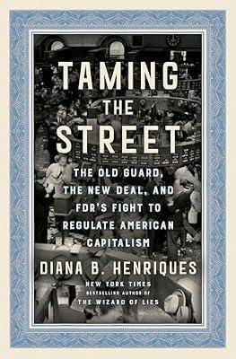 Taming the Street: The Old Guard, the New Deal, and FDR's Fight to Regulate American Capitalism by Henriques, Diana B. | Hardcover | Business & Economics