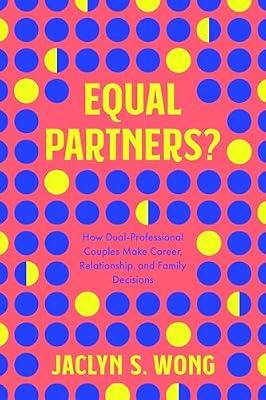 Equal Partners?: How Dual-professional Couples Make Career, Relationship, and Family Decisions by Wong, Jaclyn S. | Hardcover | Social Science