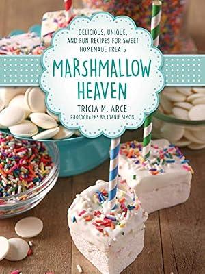 Marshmallow Heaven: Delicious, Unique, and Fun Recipes for Sweet Homemade Treats by Arce, Tricia | Hardcover | Cooking
