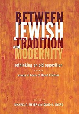 Between Jewish Tradition and Modernity: Rethinking an Old Opposition Essays in Honor of David Ellenson | Hardcover | Judaism: Life & Practice