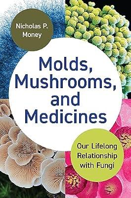 Molds, Mushrooms, and Medicines: Our Lifelong Relationship with Fungi by Money, Nicholas P. | Hardcover | Science