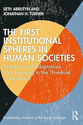 The First Institutional Spheres in Human Societies: Evolution and Adaptations from Foraging to the Threshold of Modernity (Evolutionary Analysis in the Social Sciences) by Abrutyn, Seth; Turner, Jonathan | Paperback | Social Science