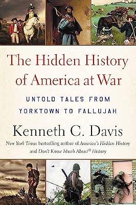 The Hidden History of America at War: Untold Tales from Yorktown to Fallujah by Davis, Kenneth C. | Paperback | History