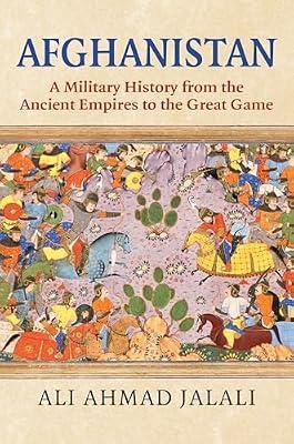Afghanistan: A Military History from the Ancient Empires to the Great Game by Jalali, Ali Ahmad | Hardcover | History