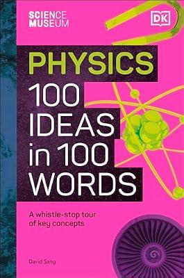 The Science Museum Physics 100 Ideas in 100 Words: A Whistle-Stop Tour of Key Concepts by Sang, David | Hardcover | History Of Science