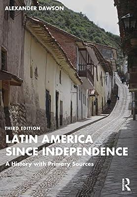 Latin America Since Independence: A History With Primary Sources by Dawson, Alexander | Paperback | History