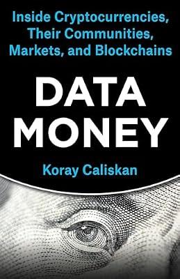 Data Money: Inside Cryptocurrencies, Their Communities, Markets, and Blockchains by Caliskan, Koray | Hardcover | Finance & Accounting